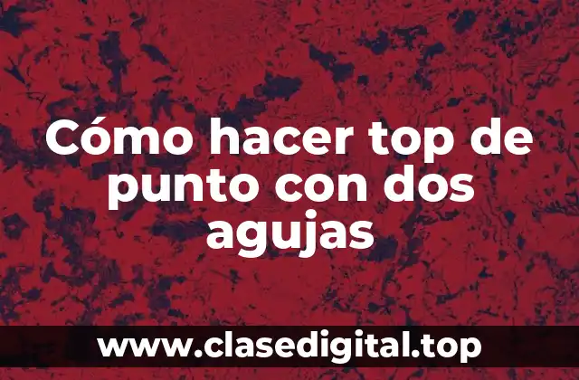 Cómo hacer top de punto con dos agujas