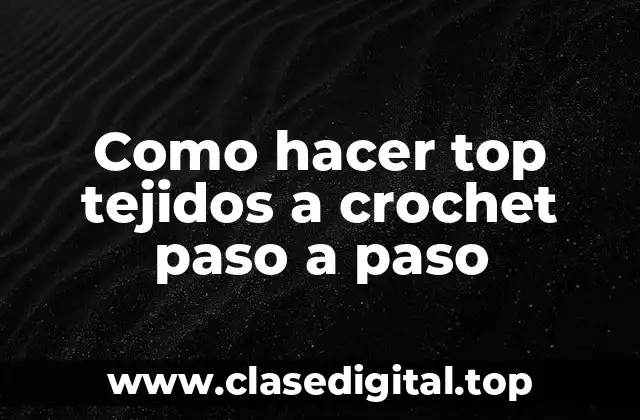 Como hacer top tejidos a crochet paso a paso