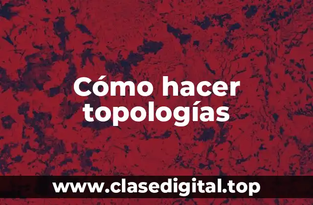 Cómo hacer topologías