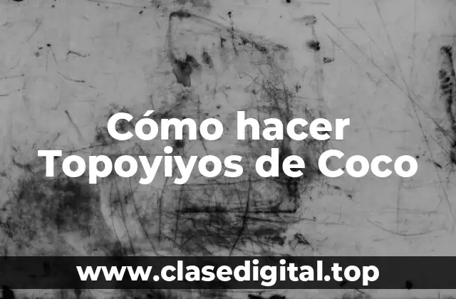 Cómo hacer Topoyiyos de Coco