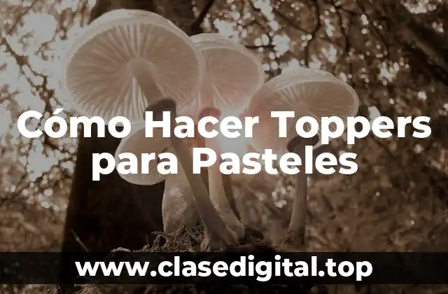 Cómo Hacer Toppers para Pasteles