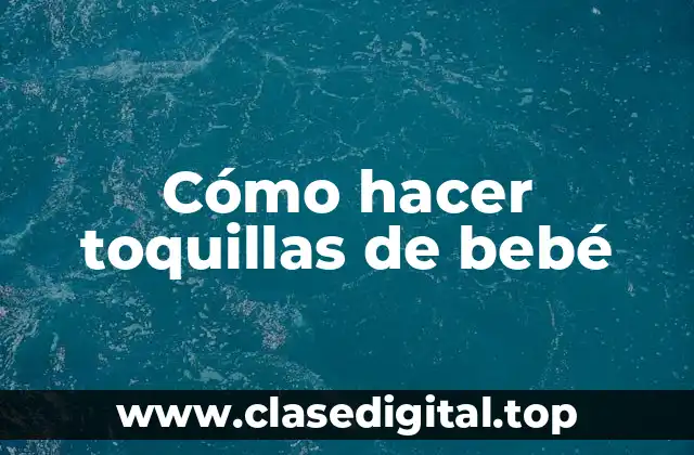 Cómo hacer toquillas de bebé