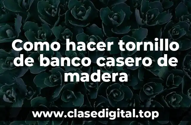 Como hacer tornillo de banco casero de madera