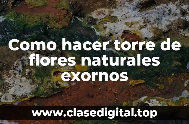Como hacer torre de flores naturales exornos