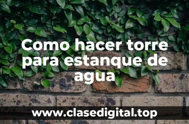 Como hacer torre para estanque de agua