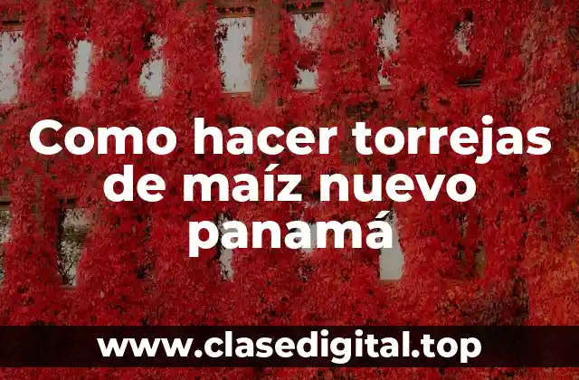 Como hacer torrejas de maíz nuevo panamá