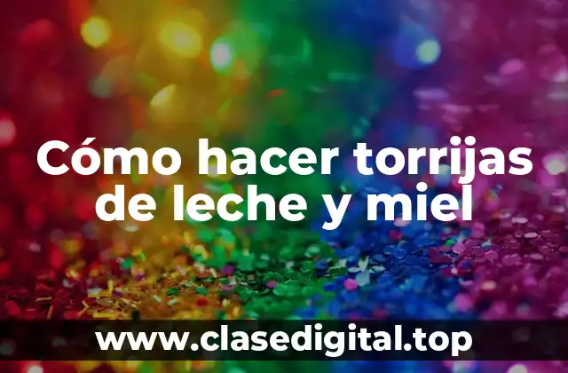 Cómo hacer torrijas de leche y miel