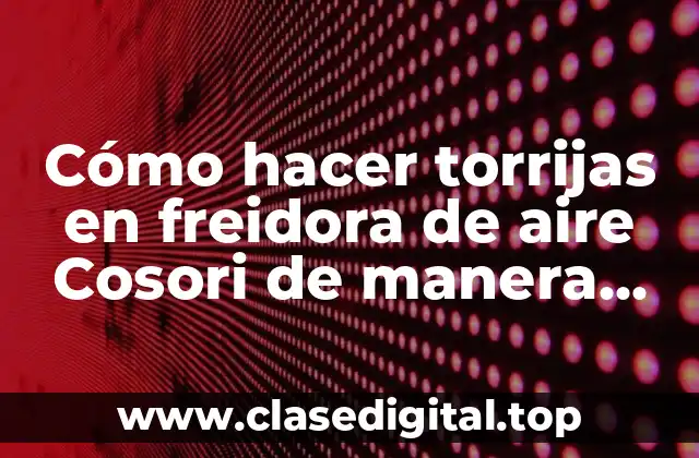 Cómo hacer torrijas en freidora de aire Cosori de manera fácil y deliciosa