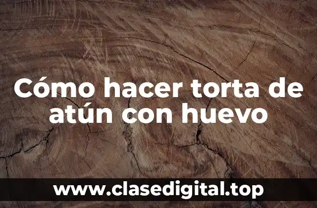 Cómo hacer torta de atún con huevo