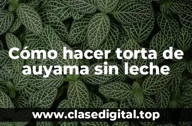 Cómo hacer torta de auyama sin leche