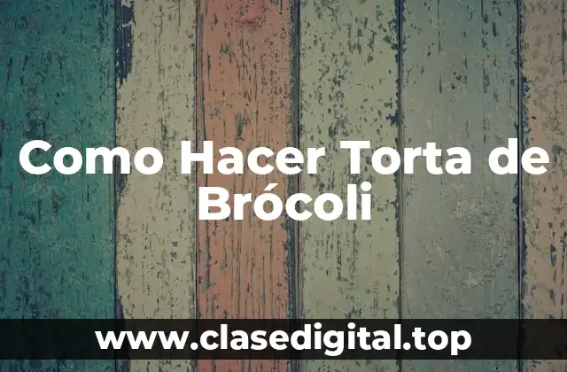 ¿Qué es la Torta de Brócoli y Para Qué Sirve?