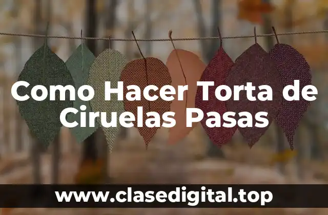 Como Hacer Torta de Ciruelas Pasas
