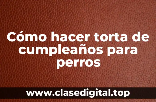 Cómo hacer torta de cumpleaños para perros