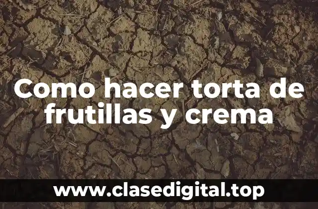 Como hacer torta de frutillas y crema