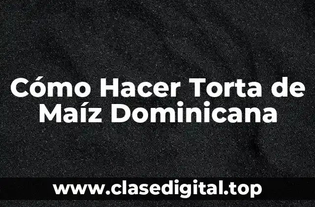¿Qué es la Torta de Maíz Dominicana?