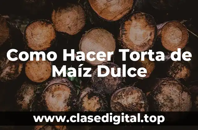Como Hacer Torta de Maíz Dulce