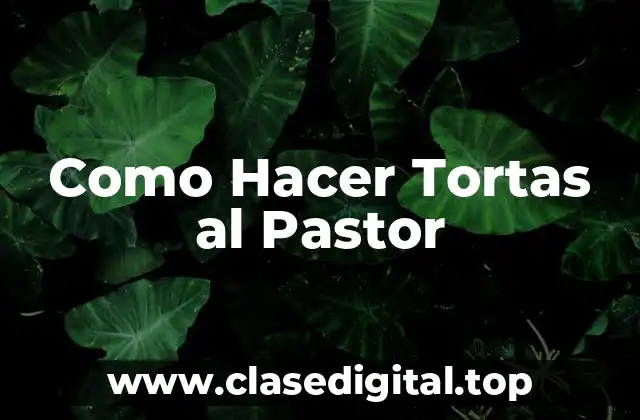 Como Hacer Tortas al Pastor