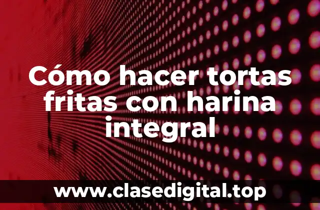 Cómo hacer tortas fritas con harina integral