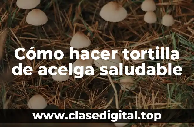 Cómo hacer tortilla de acelga saludable