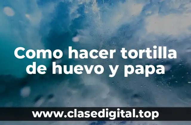 Como hacer tortilla de huevo y papa