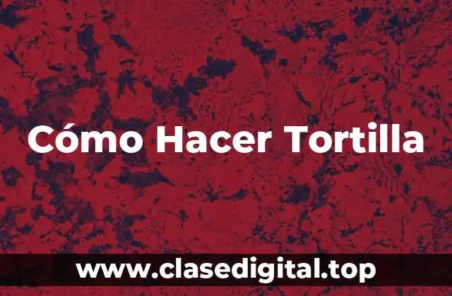Cómo Hacer Tortilla
