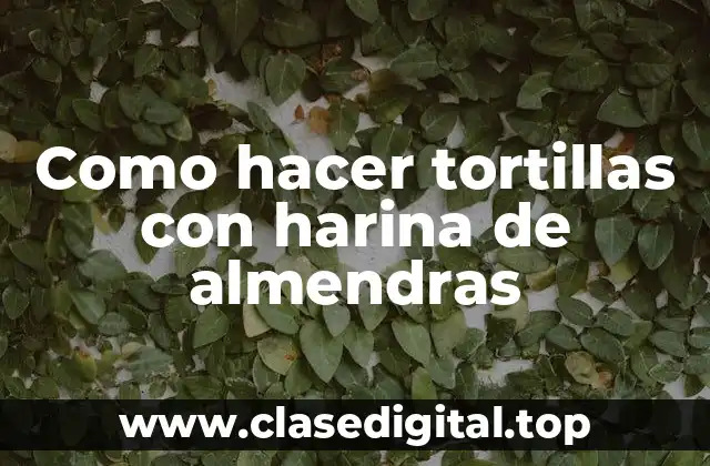 Como hacer tortillas con harina de almendras