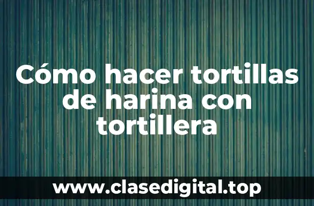 Cómo hacer tortillas de harina con tortillera