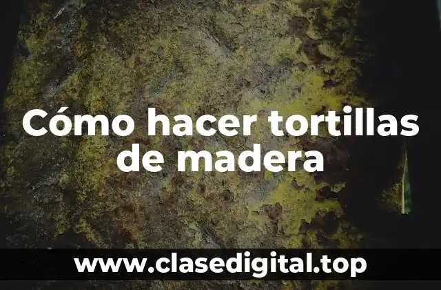 Cómo hacer tortillas de madera