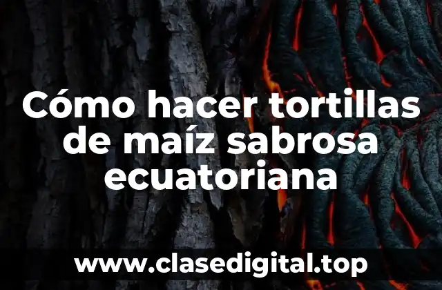 Cómo hacer tortillas de maíz sabrosa ecuatoriana