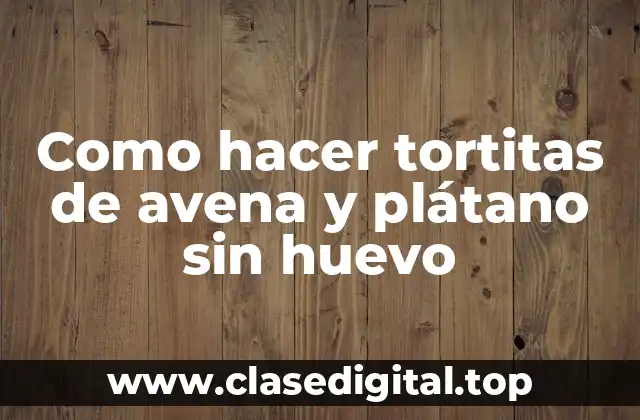 Como hacer tortitas de avena y plátano sin huevo