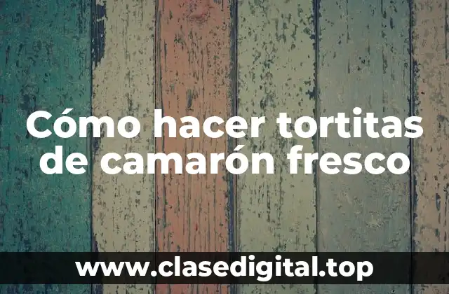 Cómo hacer tortitas de camarón fresco