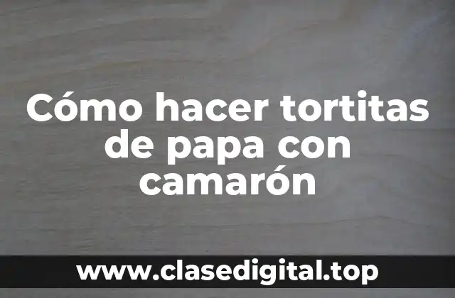 Cómo hacer tortitas de papa con camarón