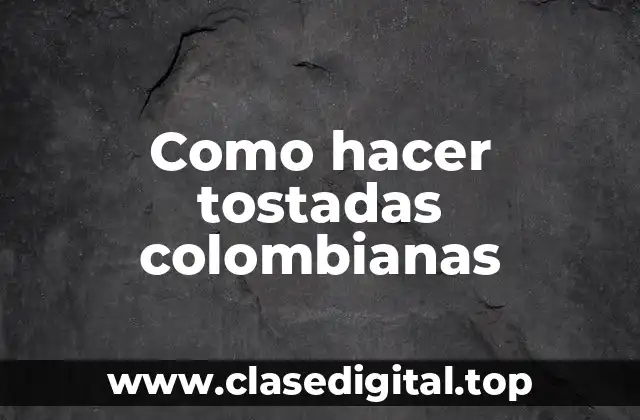 Como hacer tostadas colombianas