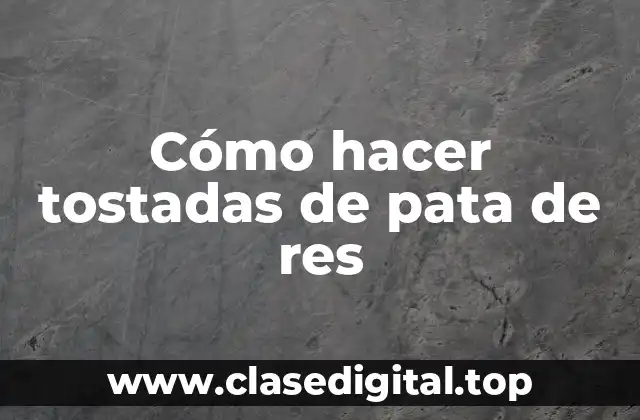 Cómo hacer tostadas de pata de res