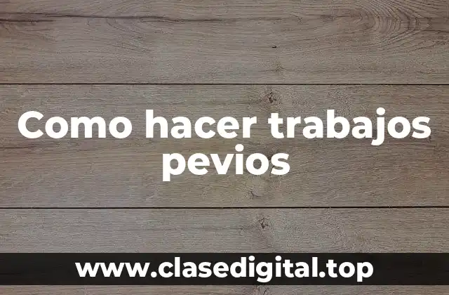 Como hacer trabajos pevios