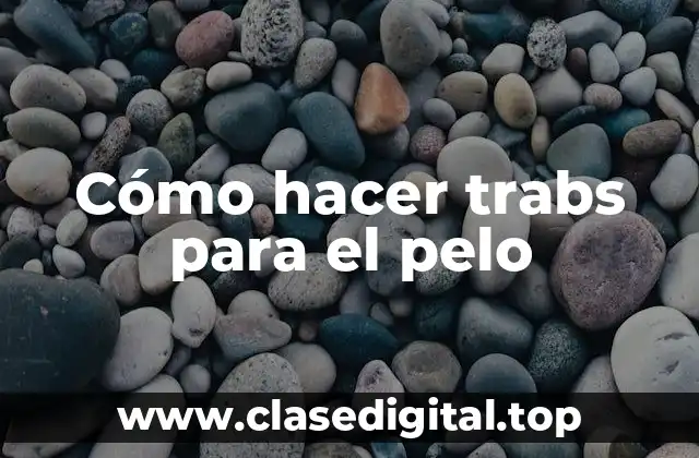 Cómo hacer trabs para el pelo