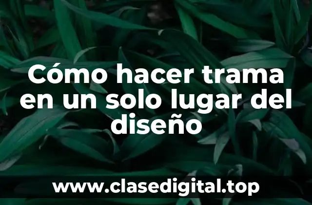 ¿Qué es una trama en un solo lugar del diseño?