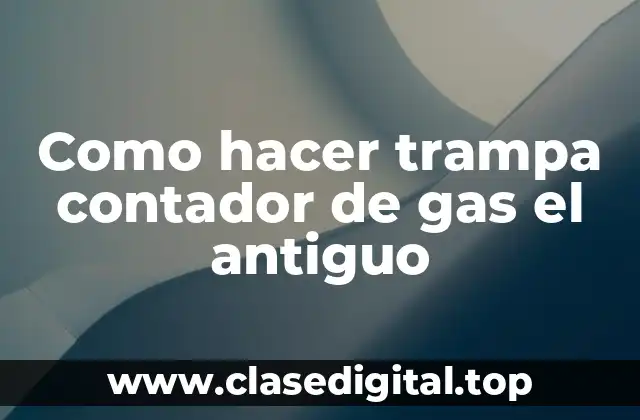Como hacer trampa contador de gas el antiguo