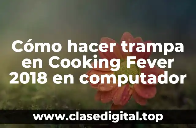 Cómo hacer trampa en Cooking Fever 2018 en computador