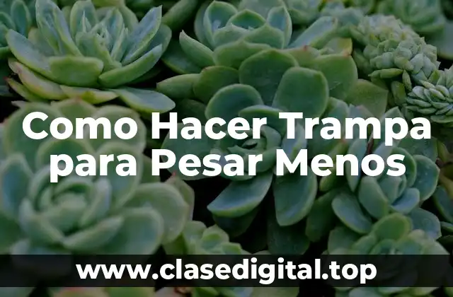 Como Hacer Trampa para Pesar Menos