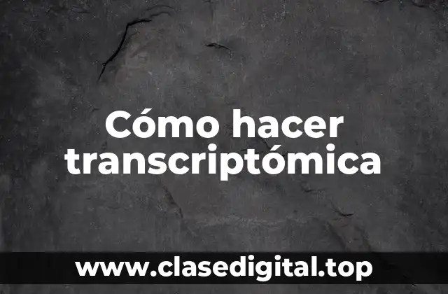 Cómo hacer transcriptómica