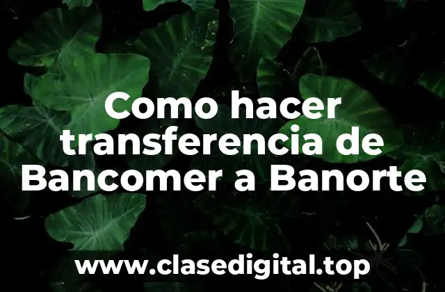 Como hacer transferencia de Bancomer a Banorte