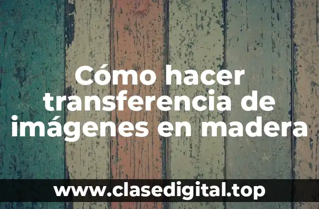 Cómo hacer transferencia de imágenes en madera