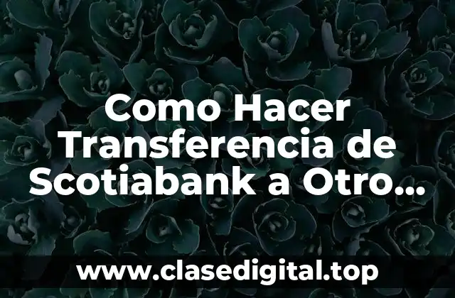 Qué es una Transferencia de Scotiabank a Otro Banco
