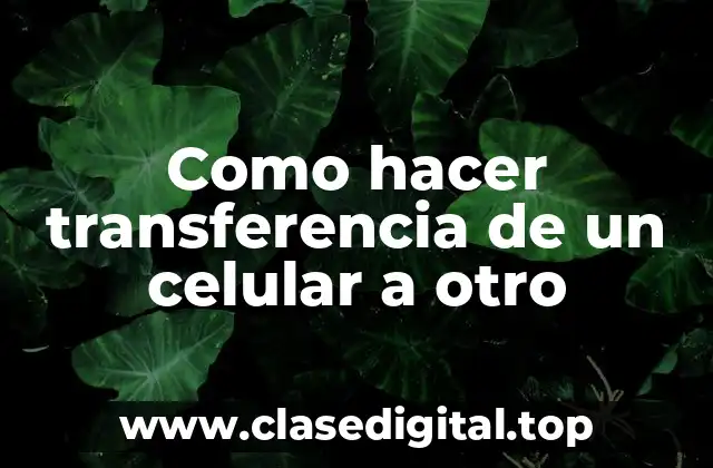 Como hacer transferencia de un celular a otro