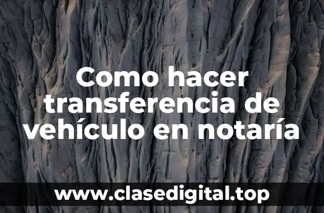 Como hacer transferencia de vehículo en notaría