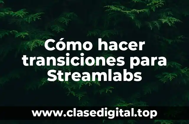 ¿Qué son las transiciones en Streamlabs?