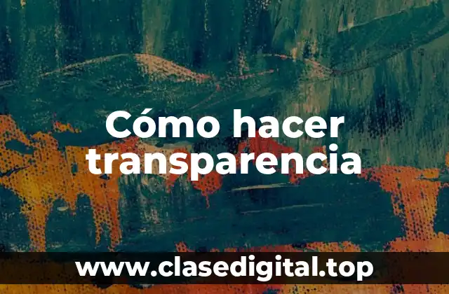 Cómo hacer transparencia