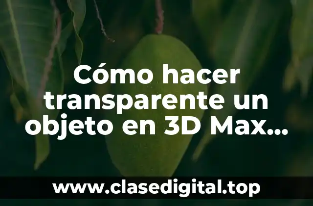 Cómo hacer transparente un objeto en 3D Max 2012