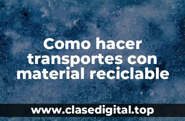 Como hacer transportes con material reciclable